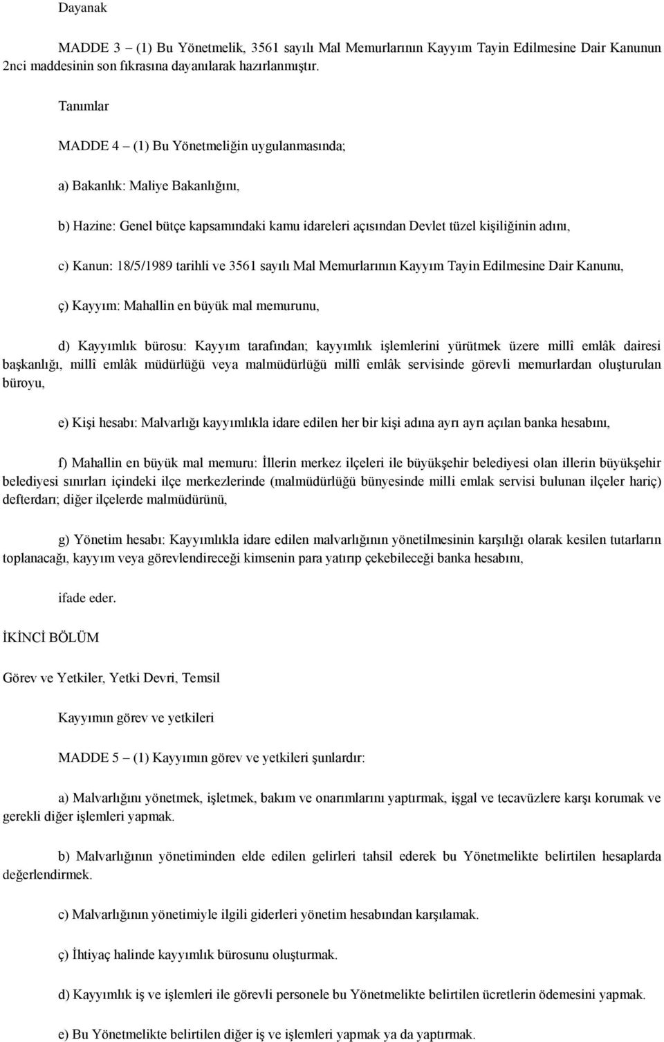 tarihli ve 3561 sayılı Mal Memurlarının Kayyım Tayin Edilmesine Dair Kanunu, ç) Kayyım: Mahallin en büyük mal memurunu, d) Kayyımlık bürosu: Kayyım tarafından; kayyımlık iģlemlerini yürütmek üzere