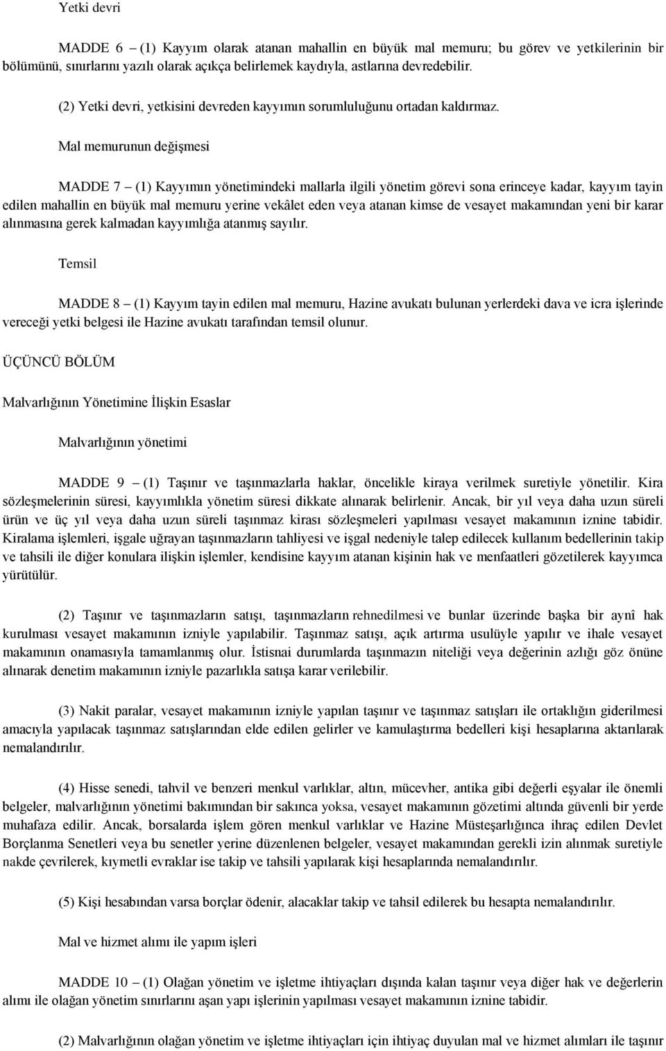 Mal memurunun değiģmesi MADDE 7 (1) Kayyımın yönetimindeki mallarla ilgili yönetim görevi sona erinceye kadar, kayyım tayin edilen mahallin en büyük mal memuru yerine vekâlet eden veya atanan kimse