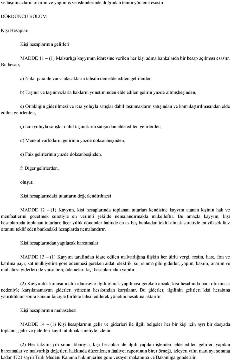 Bu hesap; a) Nakit para ile varsa alacakların tahsilinden elde edilen gelirlerden, b) TaĢınır ve taģınmazlarla hakların yönetiminden elde edilen gelirin yüzde altmıģbeģinden, c) Ortaklığın