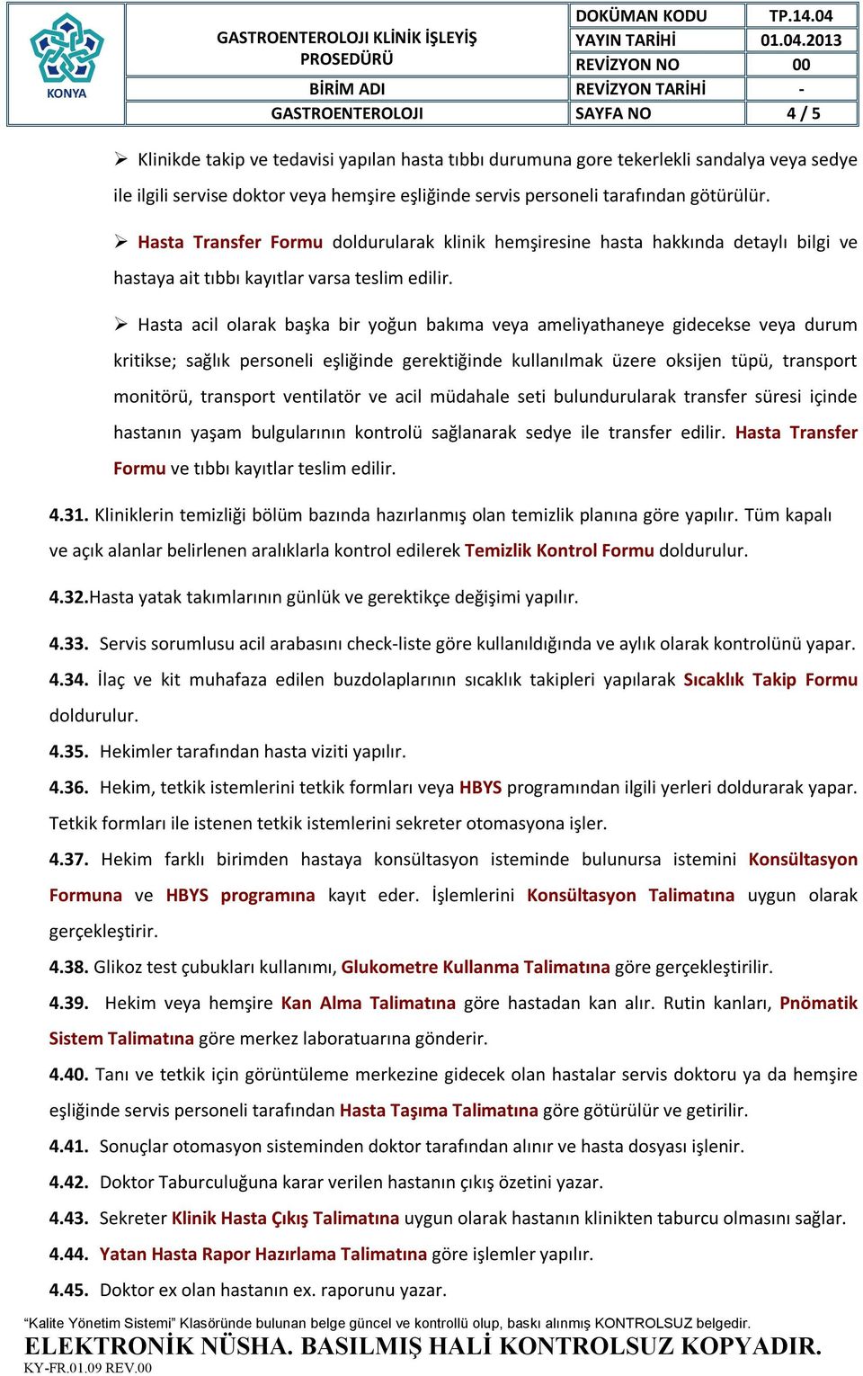 Hasta acil olarak başka bir yoğun bakıma veya ameliyathaneye gidecekse veya durum kritikse; sağlık personeli eşliğinde gerektiğinde kullanılmak üzere oksijen tüpü, transport monitörü, transport