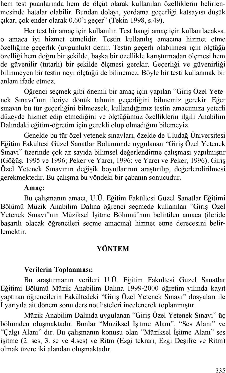 Testin geçerli olabilmesi için ölçtüğü özelliği hem doğru bir şekilde, başka bir özellikle karıştırmadan ölçmesi hem de güvenilir (tutarlı) bir şekilde ölçmesi gerekir.