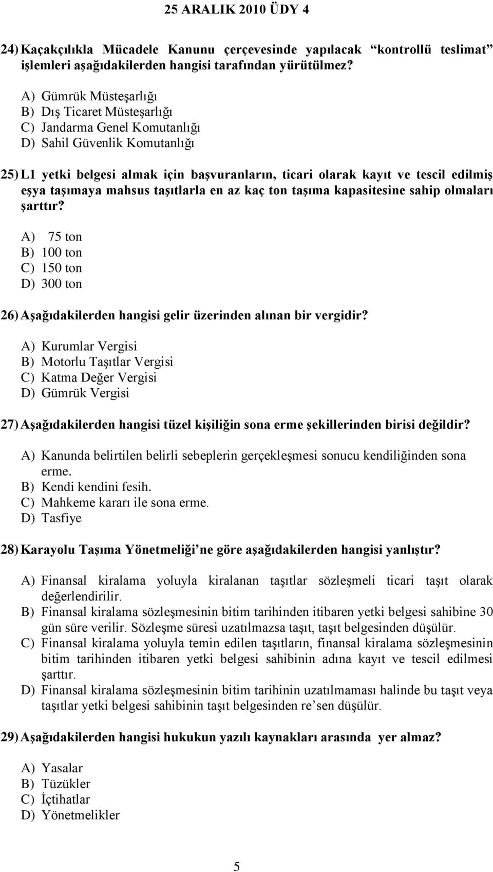 eşya taşımaya mahsus taşıtlarla en az kaç ton taşıma kapasitesine sahip olmaları şarttır? A) 75 ton B) 100 ton C) 150 ton D) 300 ton 26) Aşağıdakilerden hangisi gelir üzerinden alınan bir vergidir?