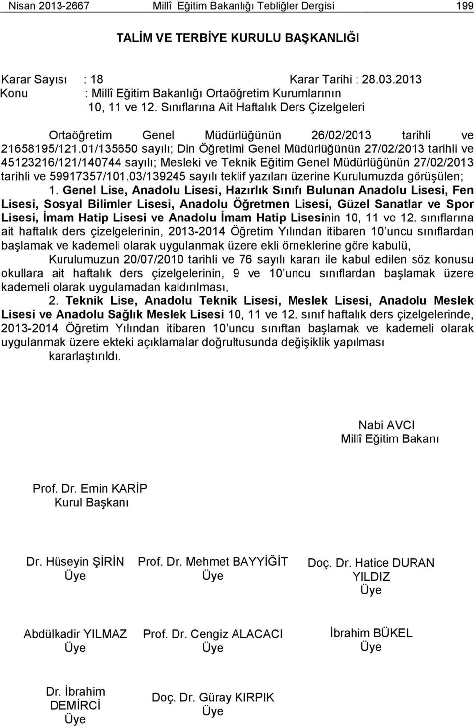 01/135650 sayılı; Din Öğretimi Genel Müdürlüğünün 27/02/2013 tarihli ve 45123216/121/140744 sayılı; Mesleki ve Teknik Eğitim Genel Müdürlüğünün 27/02/2013 tarihli ve 59917357/101.