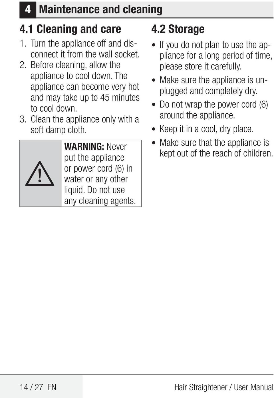 A WARNING: Never put the appliance or power cord (6) in water or any other liquid. Do not use any cleaning agents. 4.