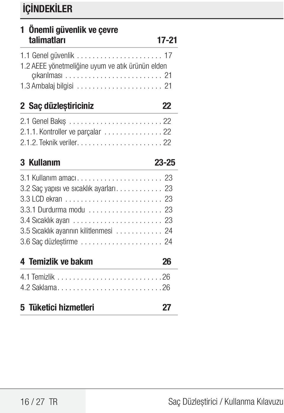 .....................22 3 Kullanım 23-25 3.1 Kullanım amacı......................23 3.2 Saç yapısı ve sıcaklık ayarları............23 3.3 LCD ekran..........................23 3.3.1 Durdurma modu.