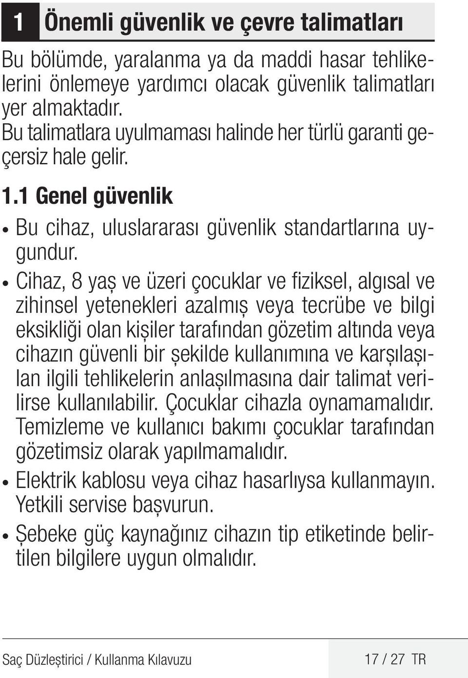 Cihaz, 8 yaş ve üzeri çocuklar ve fiziksel, algısal ve zihinsel yetenekleri azalmış veya tecrübe ve bilgi eksikliği olan kişiler tarafından gözetim altında veya cihazın güvenli bir şekilde