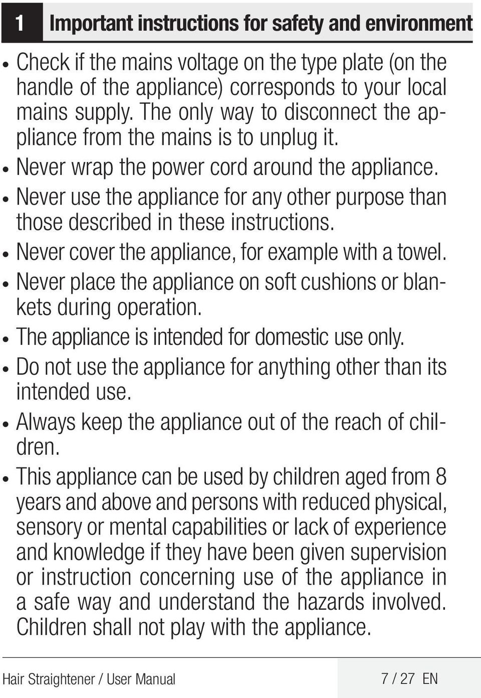 Never use the appliance for any other purpose than those described in these instructions. Never cover the appliance, for example with a towel.