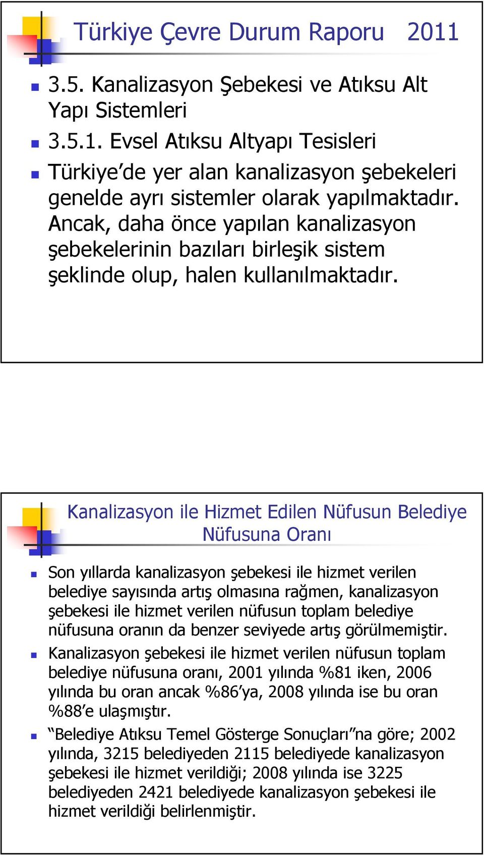 Kanalizasyon ile Hizmet Edilen Nüfusun Belediye Nüfusuna Oranı Son yıllarda kanalizasyon şebekesi ile hizmet verilen belediye sayısında artış olmasına rağmen, kanalizasyon şebekesi ile hizmet verilen