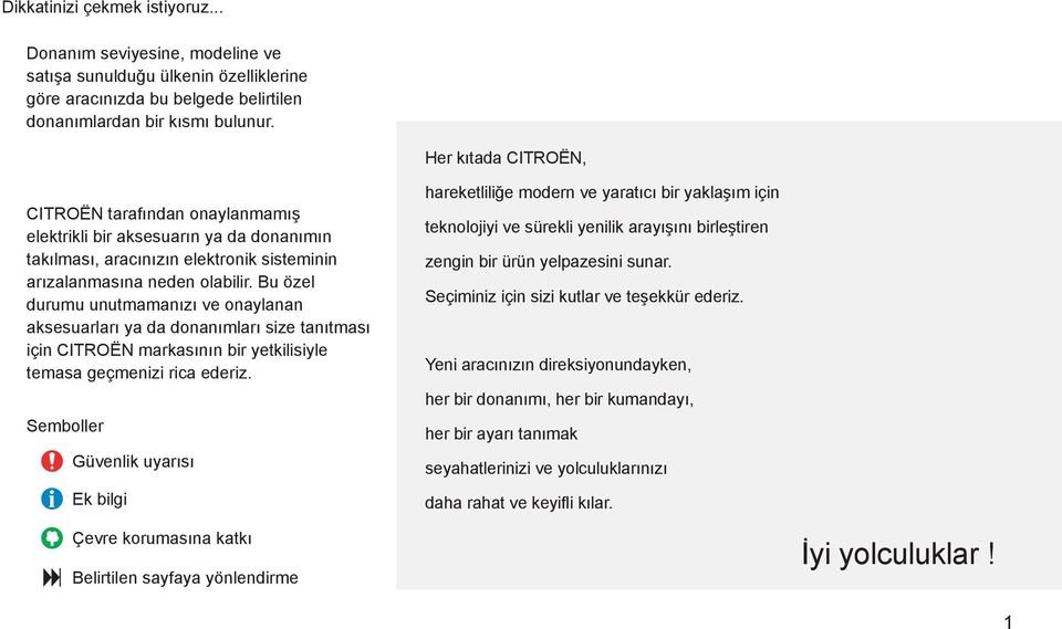 Bu özel durumu unutmamanızı ve onaylanan aksesuarları ya da donanımları size tanıtması için CITROËN markasının bir yetkilisiyle temasa geçmenizi rica ederiz.