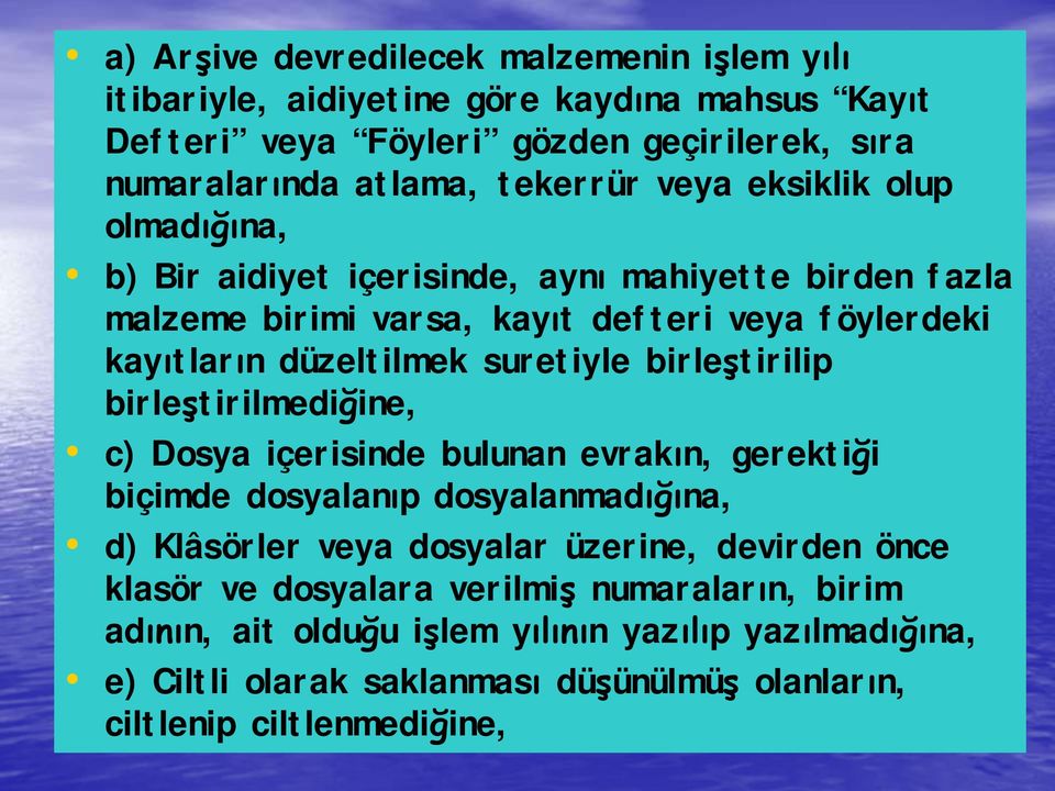 birleştirilip birleştirilmediğine, c) Dosya içerisinde bulunan evrakın, gerektiği biçimde dosyalanıp dosyalanmadığına, d) Klâsörler veya dosyalar üzerine, devirden önce