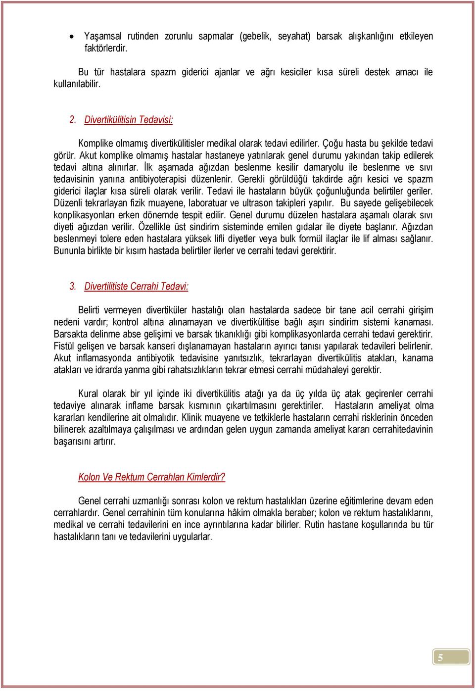 Çoğu hasta bu şekilde tedavi görür. Akut komplike olmamış hastalar hastaneye yatırılarak genel durumu yakından takip edilerek tedavi altına alınırlar.