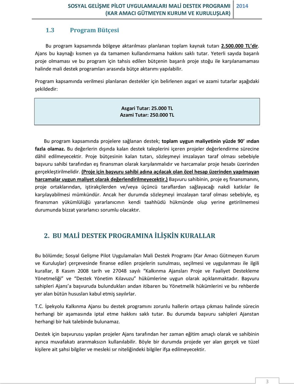 Program kapsamında verilmesi planlanan destekler için belirlenen asgari ve azami tutarlar aşağıdaki şekildedir: Asgari Tutar: 25.000 TL Azami Tutar: 250.