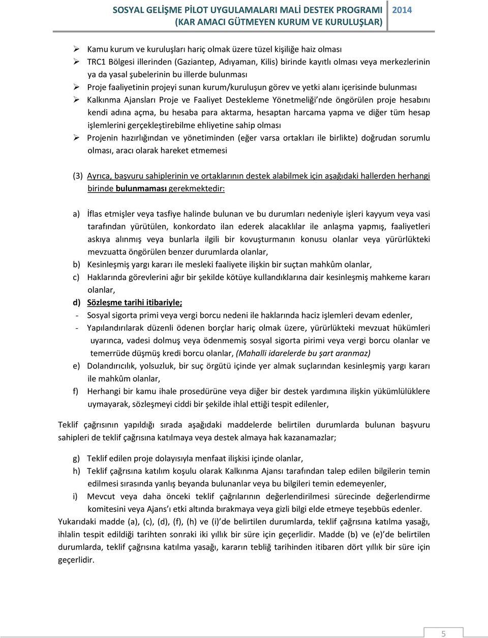 kendi adına açma, bu hesaba para aktarma, hesaptan harcama yapma ve diğer tüm hesap işlemlerini gerçekleştirebilme ehliyetine sahip olması Projenin hazırlığından ve yönetiminden (eğer varsa ortakları