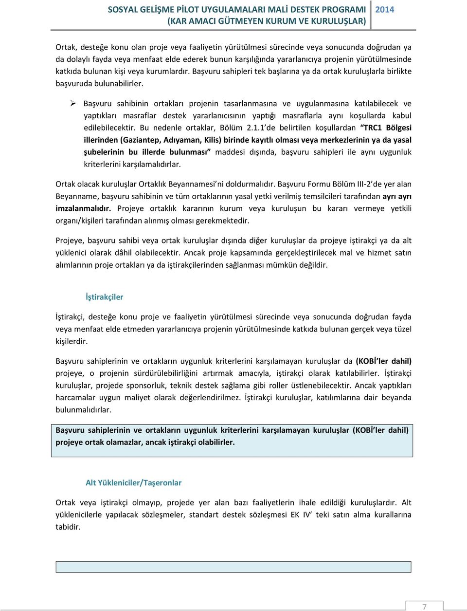 Başvuru sahibinin ortakları projenin tasarlanmasına ve uygulanmasına katılabilecek ve yaptıkları masraflar destek yararlanıcısının yaptığı masraflarla aynı koşullarda kabul edilebilecektir.