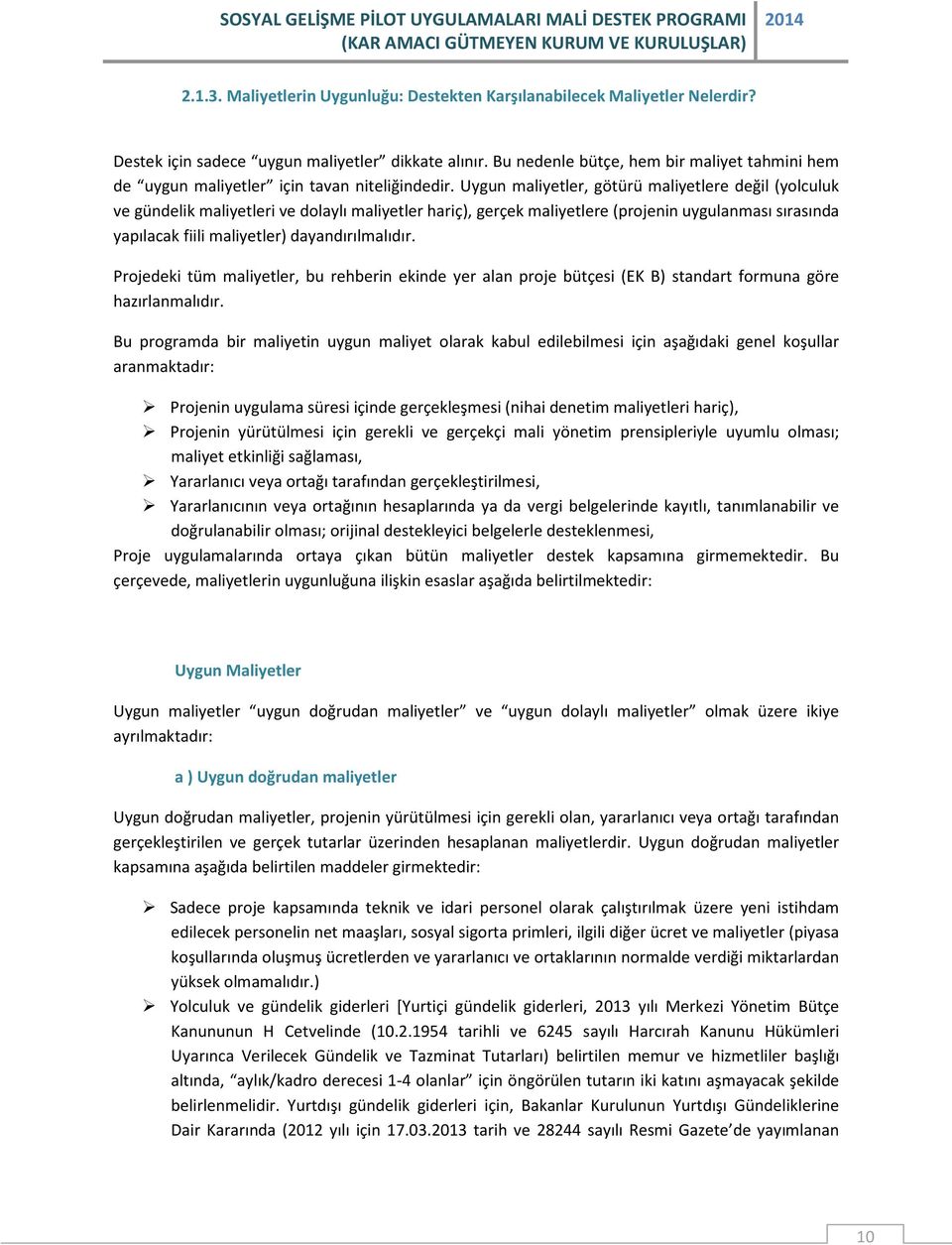 Uygun maliyetler, götürü maliyetlere değil (yolculuk ve gündelik maliyetleri ve dolaylı maliyetler hariç), gerçek maliyetlere (projenin uygulanması sırasında yapılacak fiili maliyetler)