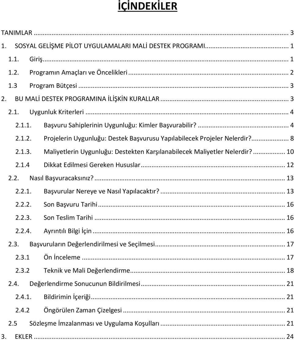 ... 8 2.1.3. Maliyetlerin Uygunluğu: Destekten Karşılanabilecek Maliyetler Nelerdir?... 10 2.1.4 Dikkat Edilmesi Gereken Hususlar... 12 2.2. Nasıl Başvuracaksınız?... 13 2.2.1. Başvurular Nereye ve Nasıl Yapılacaktır?