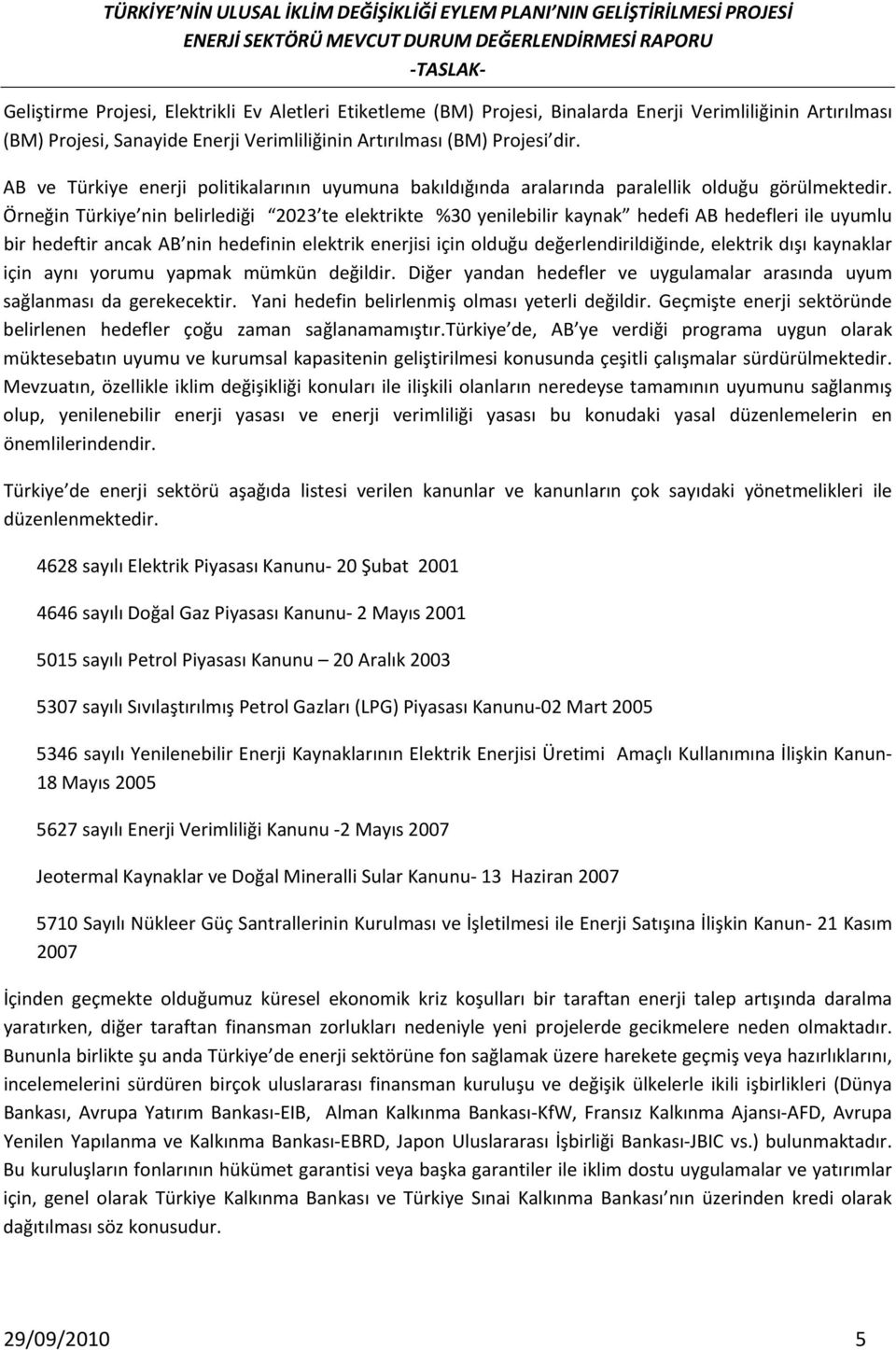 Örneğin Türkiye nin belirlediği 2023 te elektrikte %30 yenilebilir kaynak hedefi AB hedefleri ile uyumlu bir hedeftir ancak AB nin hedefinin elektrik enerjisi için olduğu değerlendirildiğinde,