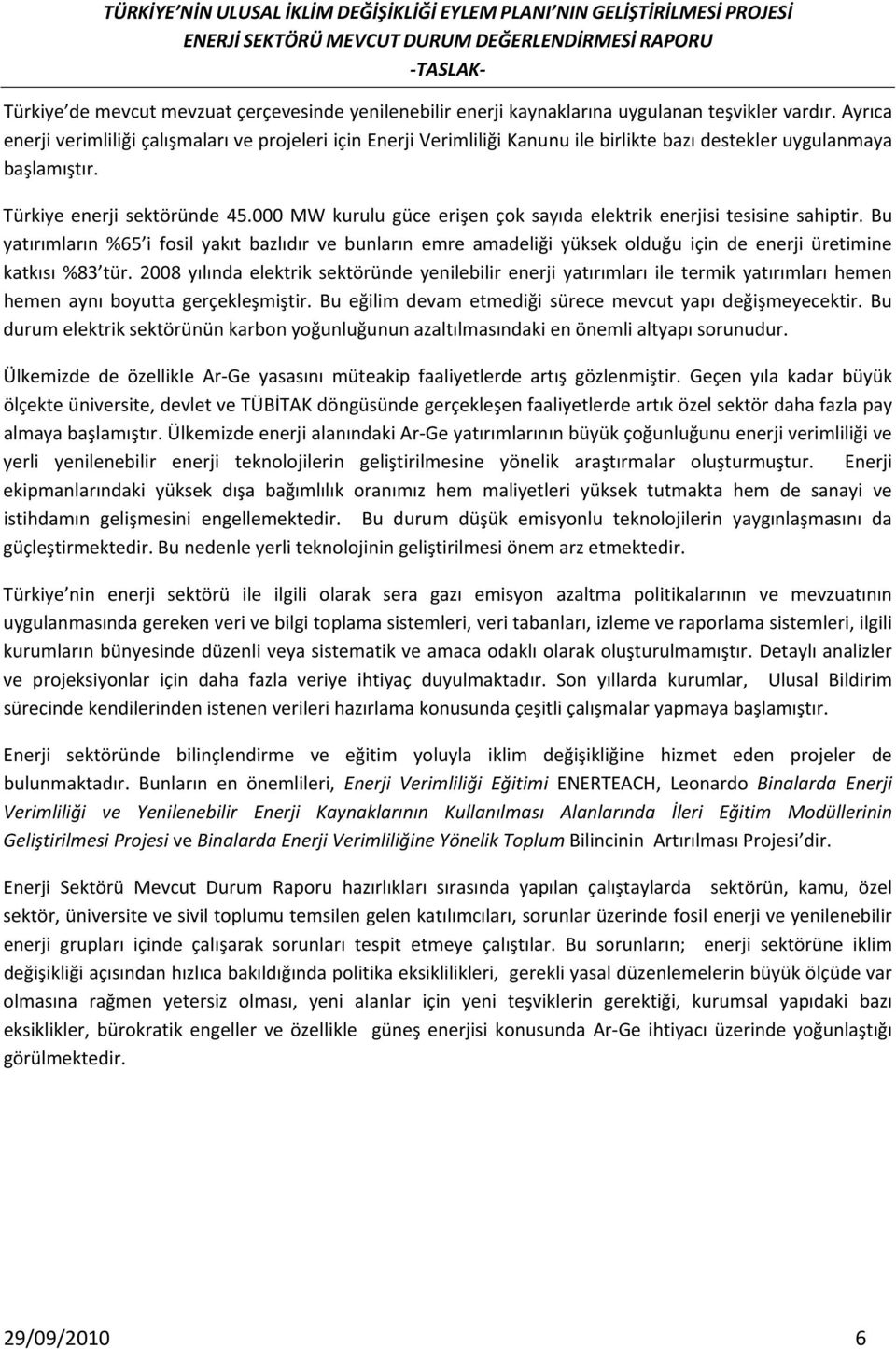 000 MW kurulu güce erişen çok sayıda elektrik enerjisi tesisine sahiptir. Bu yatırımların %65 i fosil yakıt bazlıdır ve bunların emre amadeliği yüksek olduğu için de enerji üretimine katkısı %83 tür.