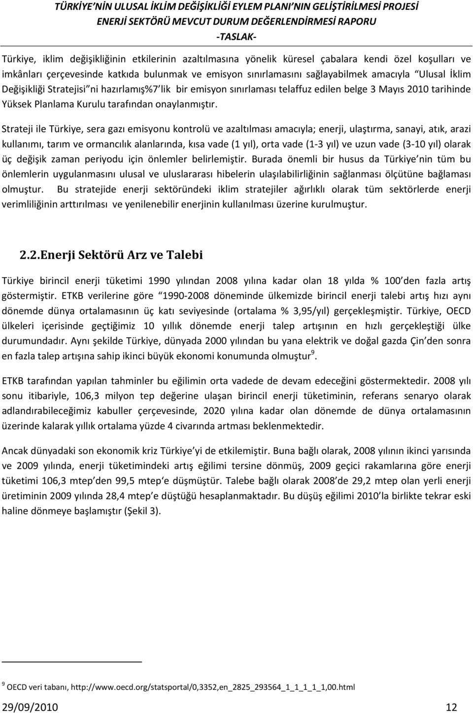 Strateji ile Türkiye, sera gazı emisyonu kontrolü ve azaltılması amacıyla; enerji, ulaştırma, sanayi, atık, arazi kullanımı, tarım ve ormancılık alanlarında, kısa vade (1 yıl), orta vade (1 3 yıl) ve