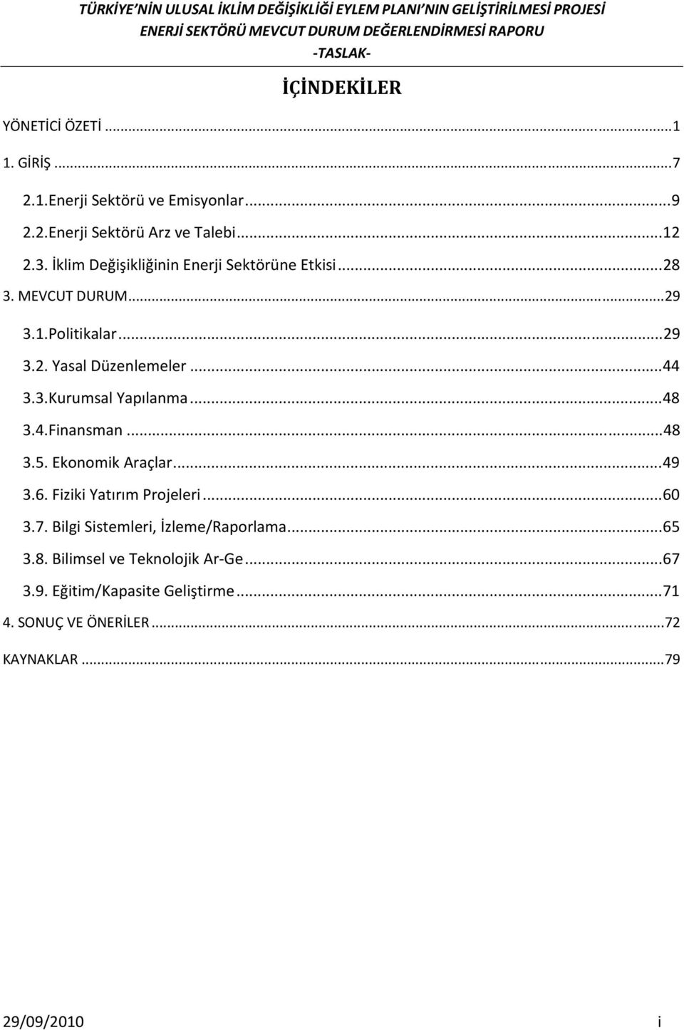 ..48 3.4.Finansman...48 3.5. Ekonomik Araçlar...49 3.6. Fiziki Yatırım Projeleri...60 3.7. Bilgi Sistemleri, İzleme/Raporlama...65 3.