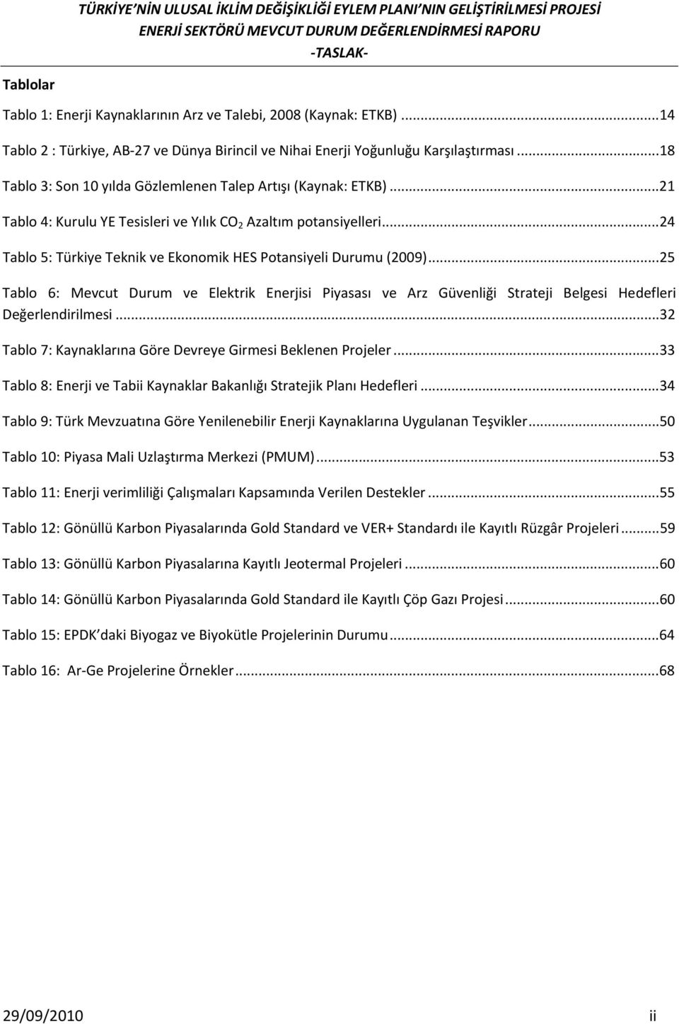 ..24 Tablo 5: Türkiye Teknik ve Ekonomik HES Potansiyeli Durumu (2009)...25 Tablo 6: Mevcut Durum ve Elektrik Enerjisi Piyasası ve Arz Güvenliği Strateji Belgesi Hedefleri Değerlendirilmesi.