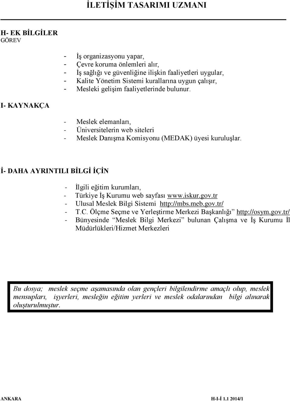 İ- DAHA AYRINTILI BİLGİ İÇİN - İlgili eğitim kurumları, - Türkiye İş Kurumu web sayfası www.iskur.gov.tr - Ulusal Meslek Bilgi Sistemi http://mbs.meb.gov.tr/ - T.C.
