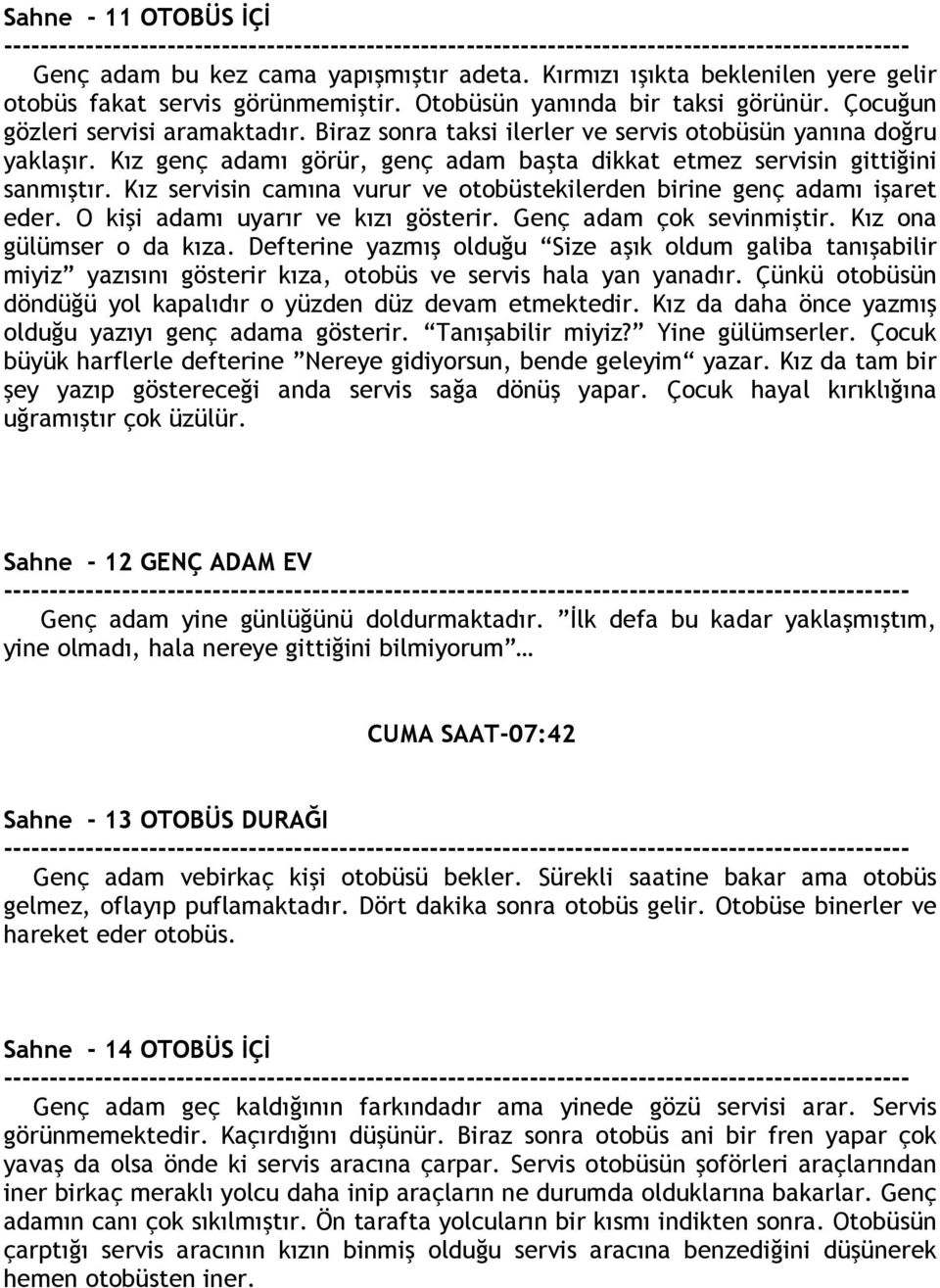 Kız servisin camına vurur ve otobüstekilerden birine genç adamı işaret eder. O kişi adamı uyarır ve kızı gösterir. Genç adam çok sevinmiştir. Kız ona gülümser o da kıza.