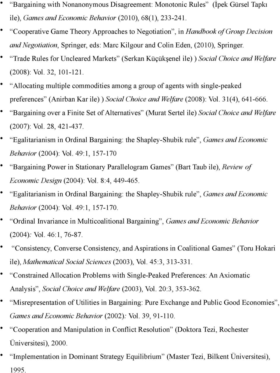 Trade Rules for Uncleared Markets (Serkan Küçükşenel ile) ) Social Choice and Welfare (2008): Vol. 32, 101-121.