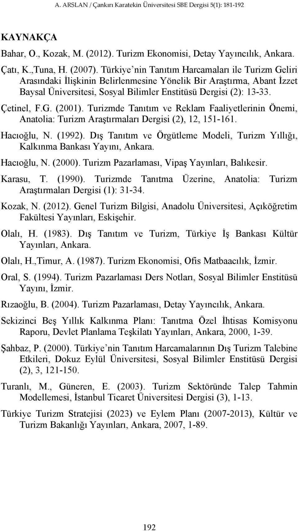 G. (2001). Turizmde Tanıtım ve Reklam Faaliyetlerinin Önemi, Anatolia: Turizm Araştırmaları Dergisi (2), 12, 151-161. Hacıoğlu, N. (1992).