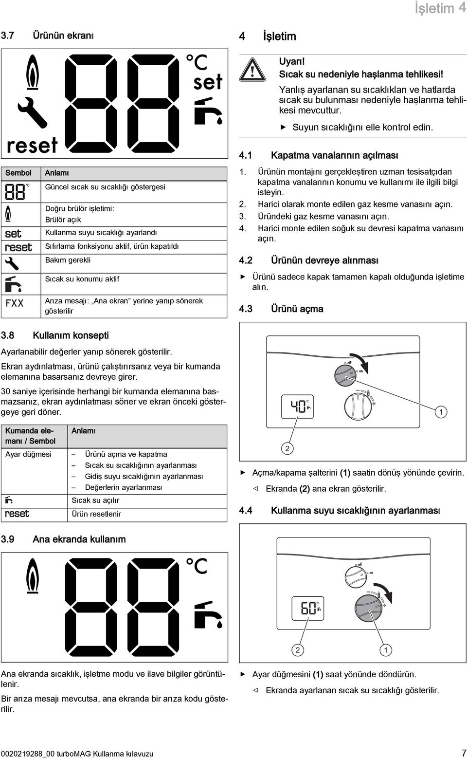 Sembol FXX Anlamı Güncel sıcak su sıcaklığı göstergesi Doğru brülör işletimi: Brülör açık Kullanma suyu sıcaklığı ayarlandı Sıfırlama fonksiyonu aktif, ürün kapatıldı Bakım gerekli Sıcak su konumu
