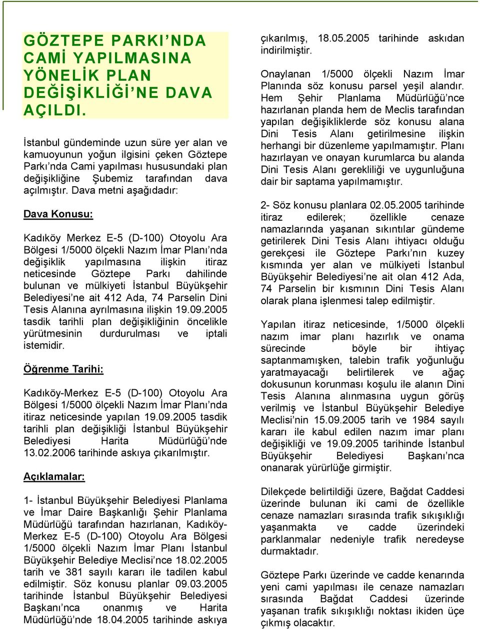 Dava metni aşağıdadır: Dava Konusu: Kadıköy Merkez E-5 (D-100) Otoyolu Ara Bölgesi 1/5000 ölçekli Nazım İmar Planı nda değişiklik yapılmasına ilişkin itiraz neticesinde Göztepe Parkı dahilinde