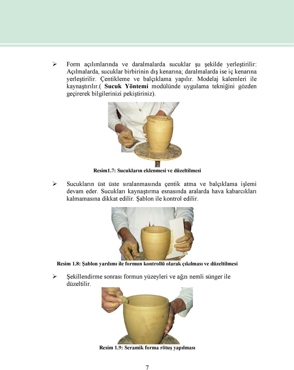 7: Sucukların eklenmesi ve düzeltilmesi Sucukların üst üste sıralanmasında çentik atma ve balçıklama işlemi devam eder.