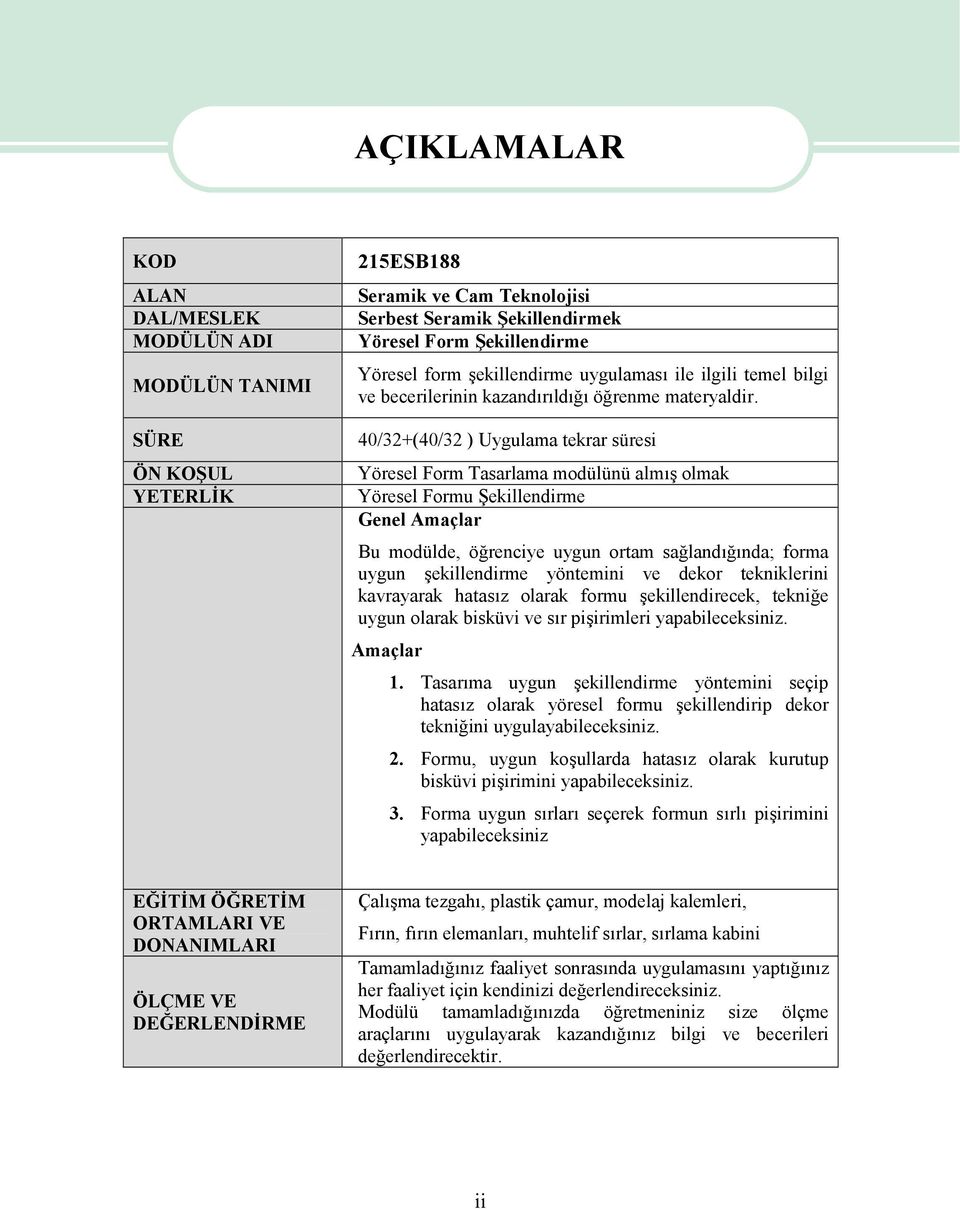 40/32+(40/32 ) Uygulama tekrar süresi Yöresel Form Tasarlama modülünü almış olmak Yöresel Formu Şekillendirme Genel Amaçlar Bu modülde, öğrenciye uygun ortam sağlandığında; forma uygun şekillendirme