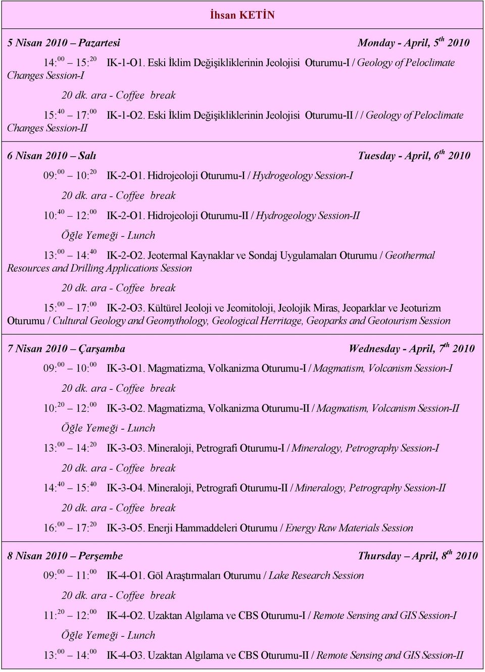 Hidrojeoloji Oturumu-I / Hydrogeology Session-I 10: 40 12: 00 IK-2-O1. Hidrojeoloji Oturumu-II / Hydrogeology Session-II 13: 00 14: 40 IK-2-O2.