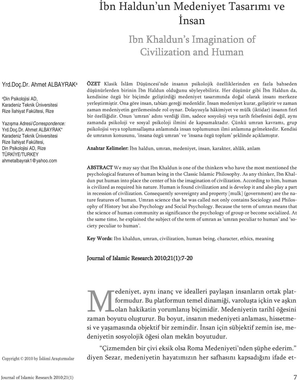 Her düşünür gibi İbn Haldun da, kendisine özgü bir biçimde geliştirdiği medeniyet tasarımında doğal olarak insanı merkeze yerleştirmiştir. Ona göre insan, tabiatı gereği medenîdir.