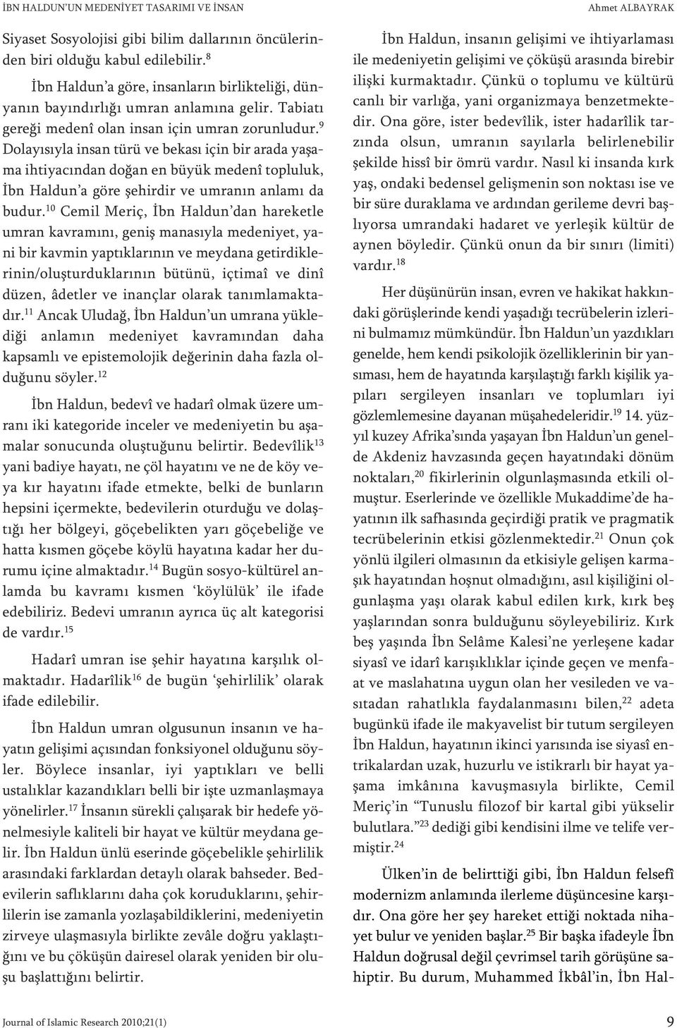 9 Do la yı sıy la in san tü rü ve be ka sı için bir ara da ya şa - ma ih ti ya cın dan do ğan en bü yük me denî top lu luk, İbn Hal dun a gö re şehir dir ve um ra nın an la mı da bu dur.