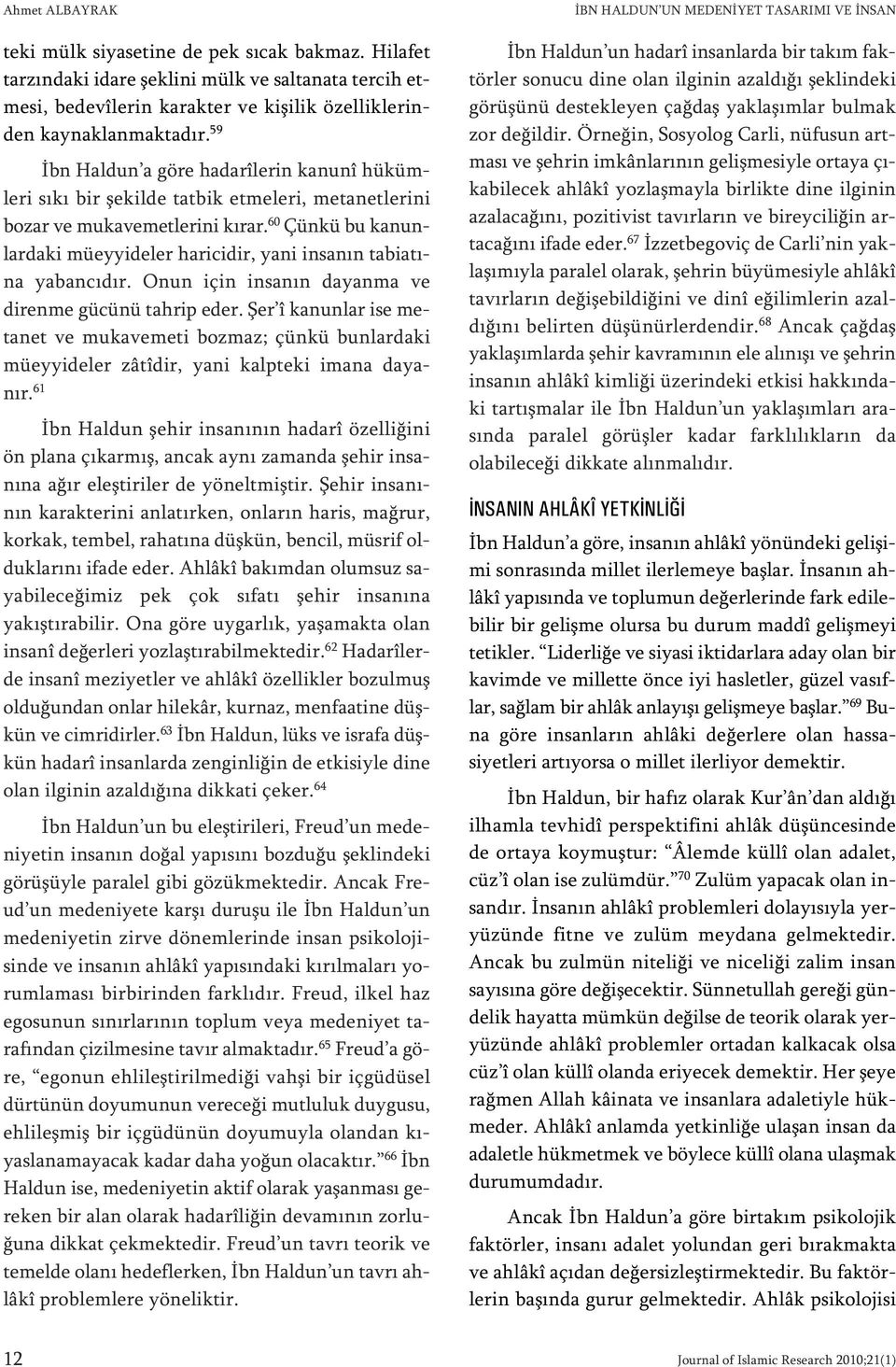 59 İbn Hal dun a gö re ha darîle rin ka nunî hü küm - le ri sı kı bir şekil de tat bik et me le ri, me ta net le ri ni bo zar ve mu ka ve met le ri ni kı rar.