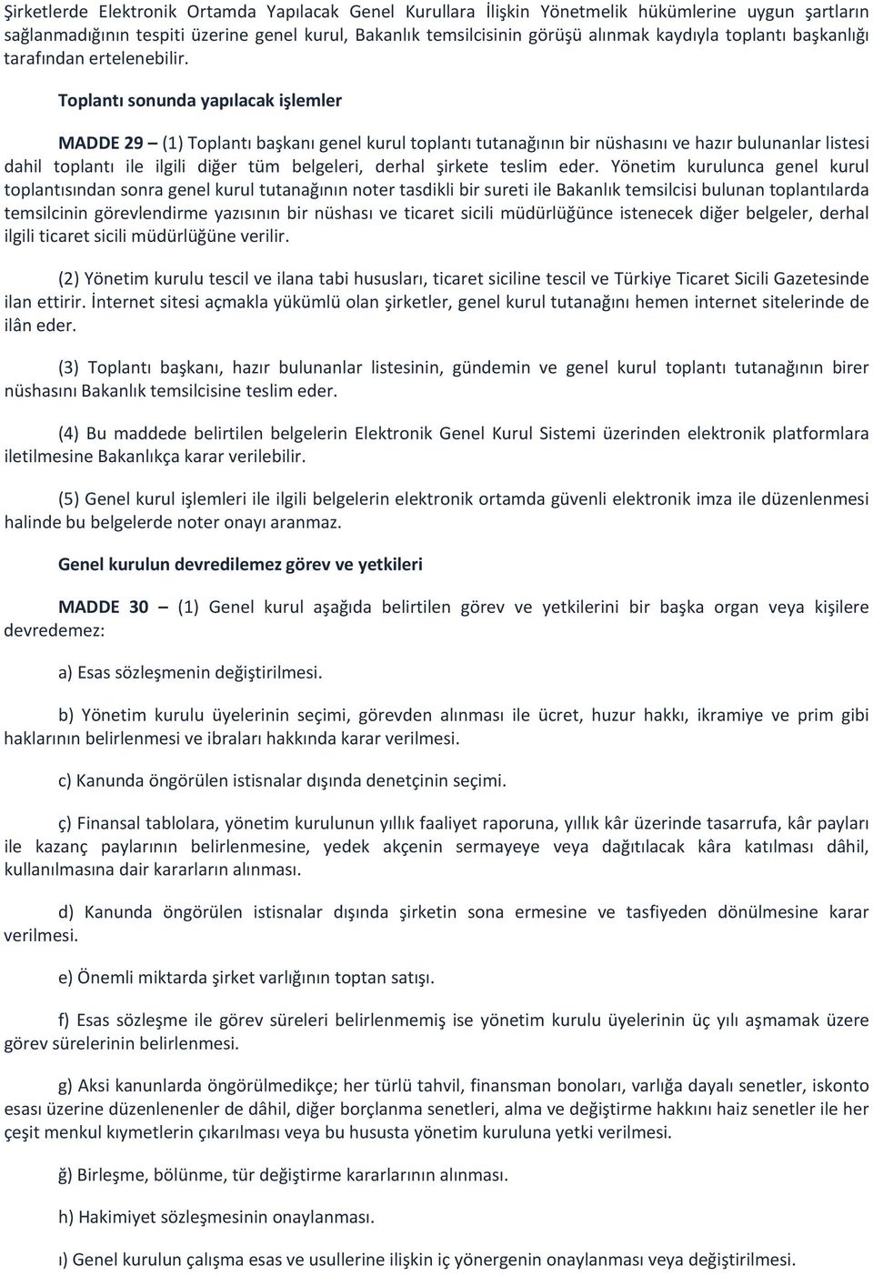 Toplantı sonunda yapılacak işlemler MADDE 29 (1) Toplantı başkanı genel kurul toplantı tutanağının bir nüshasını ve hazır bulunanlar listesi dahil toplantı ile ilgili diğer tüm belgeleri, derhal