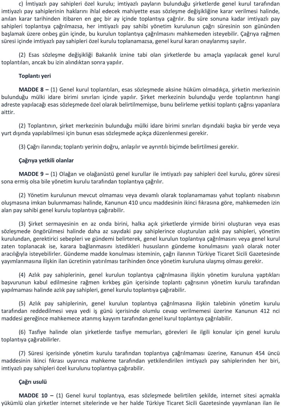 Bu süre sonuna kadar imtiyazlı pay sahipleri toplantıya çağrılmazsa, her imtiyazlı pay sahibi yönetim kurulunun çağrı süresinin son gününden başlamak üzere onbeş gün içinde, bu kurulun toplantıya