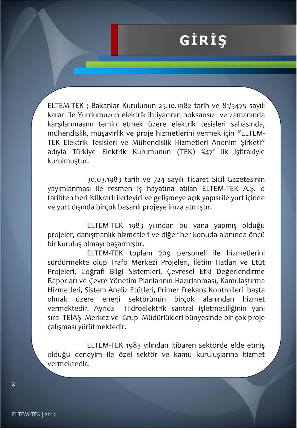 hizmetlerini vermek için ELTEM TEK Elektrik Tesisleri ve Mühendislik Hizmetleri Anonim Şirketi adıyla Türkiye Elektrik Kurumunun (TEK) %47 lik iştirakiyle kurulmuştur. 30.03.