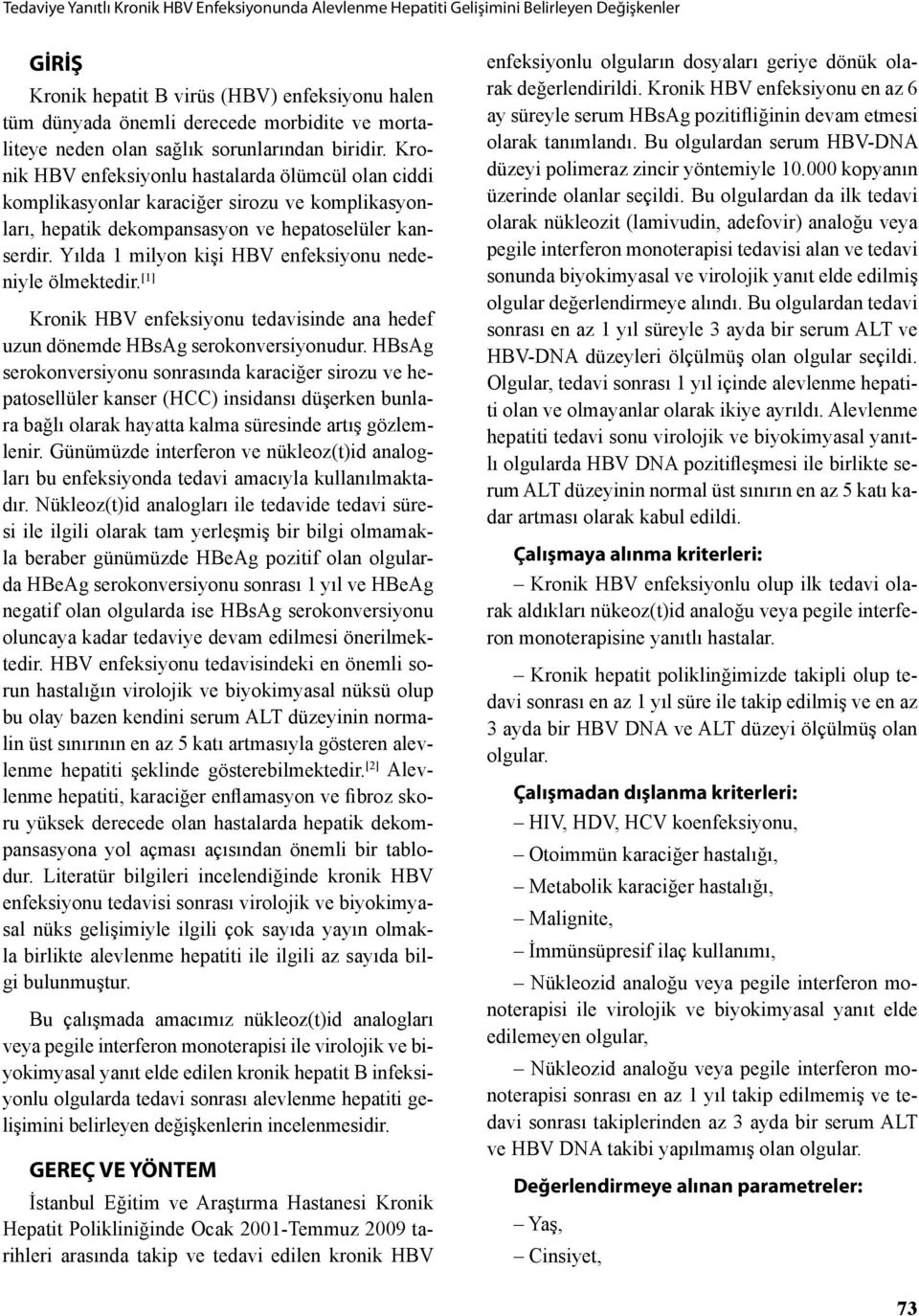 Kronik HBV enfeksiyonlu hastalarda ölümcül olan ciddi komplikasyonlar karaciğer sirozu ve komplikasyonları, hepatik dekompansasyon ve hepatoselüler kanserdir.