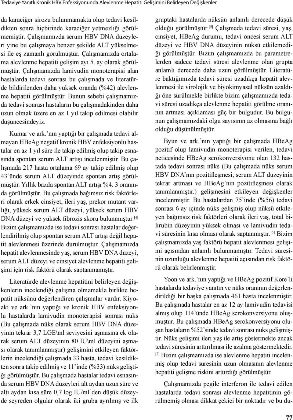 ay olarak görülmüştür. Çalışmamızda lamivudin monoterapisi alan hastalarda tedavi sonrası bu çalışmada ve literatürde bildirilenden daha yüksek oranda (%42) alevlenme hepatiti görülmüştür.