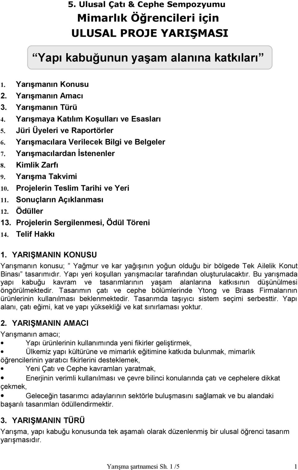 Projelerin Teslim Tarihi ve Yeri 11. Sonuçların Açıklanması 12. Ödüller 13. Projelerin Sergilenmesi, Ödül Töreni 14. Telif Hakkı 1.