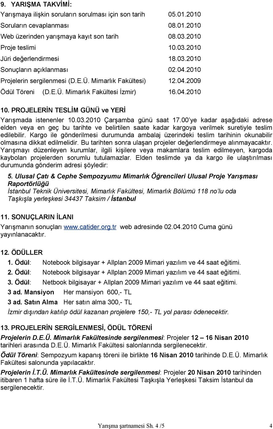 PROJELERİN TESLİM GÜNÜ ve YERİ Yarışmada istenenler 10.03.2010 Çarşamba günü saat 17.