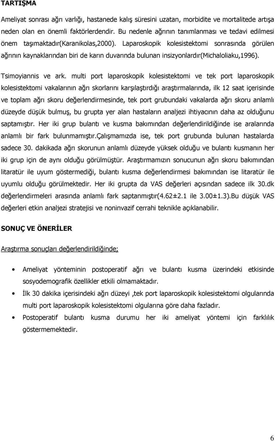 Laparoskopik kolesistektomi sonrasında görülen ağrının kaynaklarından biri de karın duvarında bulunan insizyonlardır(michaloliaku,1996). Tsimoyiannis ve ark.