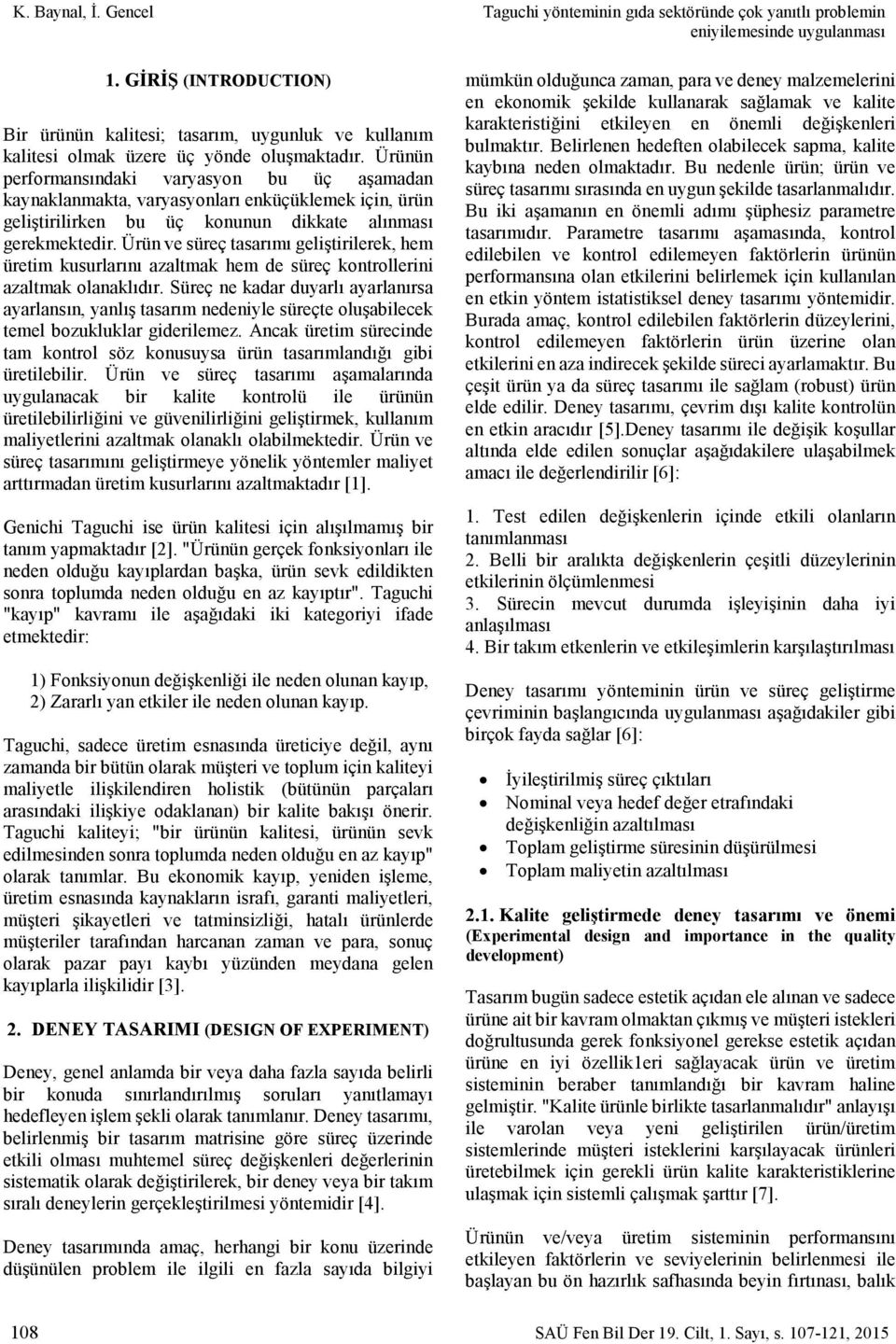 Ürün ve süreç tasarımı geliştirilerek, hem üretim kusurlarını azaltmak hem de süreç kontrollerini azaltmak olanaklıdır.