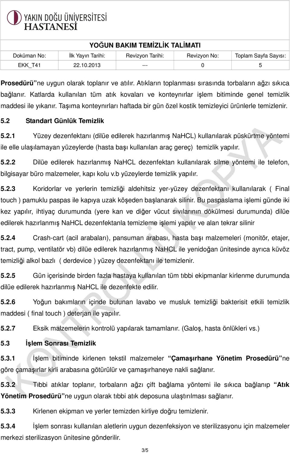 2 Standart Günlük Temizlik 5.2.1 Yüzey dezenfektanı (dilüe edilerek hazırlanmış NaHCL) kullanılarak püskürtme yöntemi ile elle ulaşılamayan yüzeylerde (hasta başı kullanılan araç gereç) temizlik yapılır.