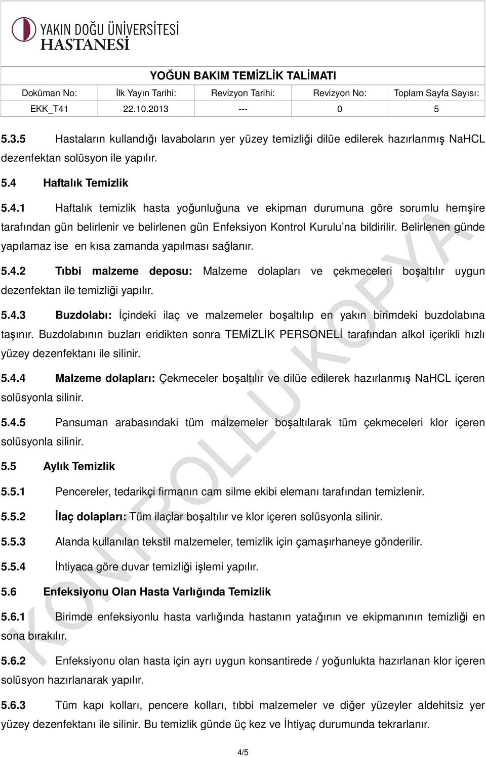 Belirlenen günde yapılamaz ise en kısa zamanda yapılması sağlanır. 5.4.2 Tıbbi malzeme deposu: Malzeme dolapları ve çekmeceleri boşaltılır uygun dezenfektan ile temizliği yapılır. 5.4.3 Buzdolabı: İçindeki ilaç ve malzemeler boşaltılıp en yakın birimdeki buzdolabına taşınır.