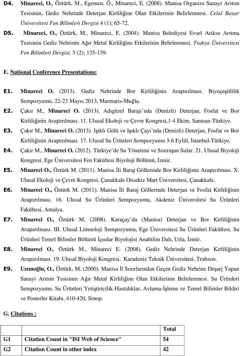 Manisa Belediyesi Evsel Atıksu Arıtma Tesisinin Gediz Nehrinin Ağır Metal Kirliliğine Etkilerinin Belirlenmesi. Trakya Üniversitesi Fen Bilimleri Dergisi, 5 (2); 135-139. E. National Conference Presentations: E1.