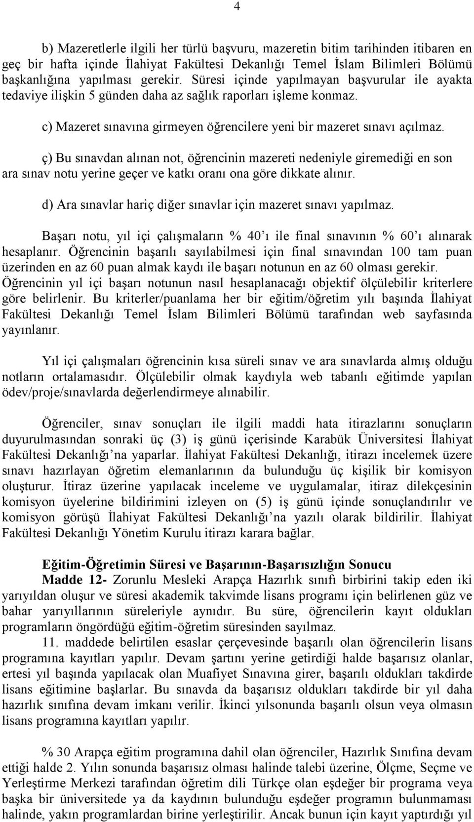 ç) Bu sınavdan alınan not, öğrencinin mazereti nedeniyle giremediği en son ara sınav notu yerine geçer ve katkı oranı ona göre dikkate alınır.